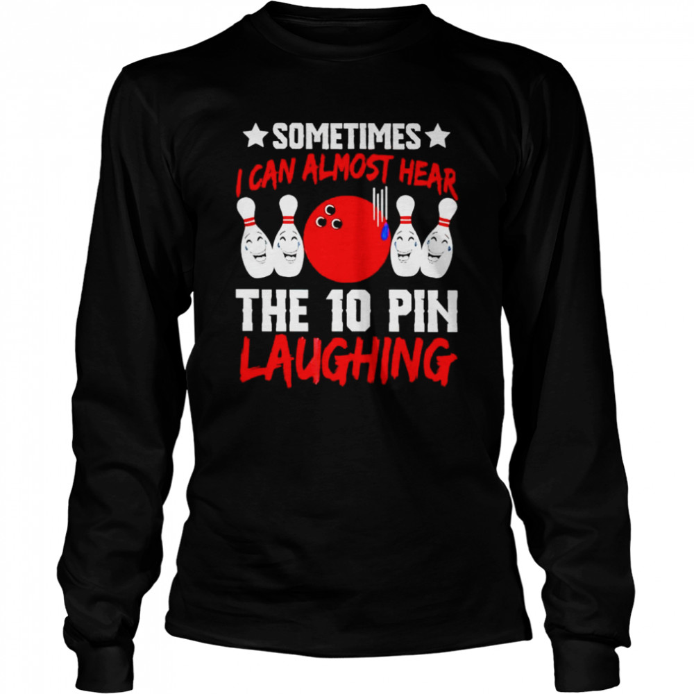 sometimes i can almost hear the 10 pin laughing shirt long sleeved t shirt