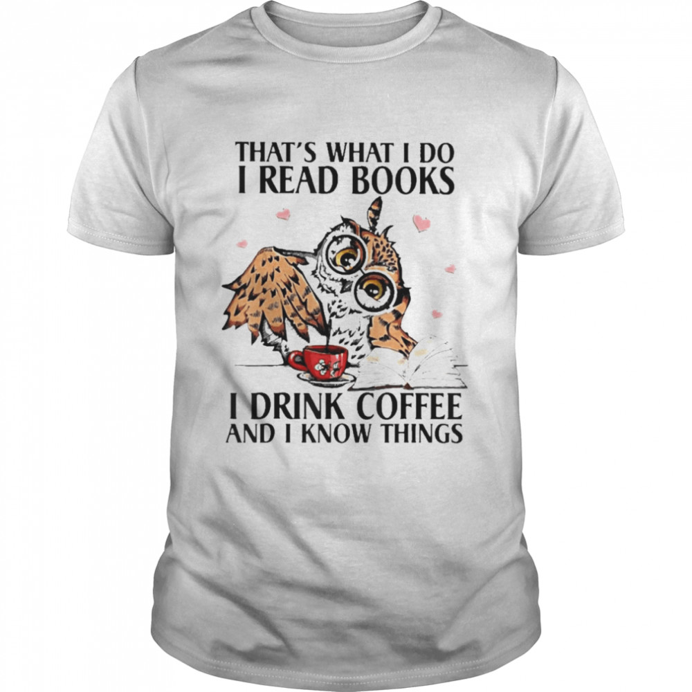 That What I Do I Read Books I Drink Coffee Owl 2022 shirt