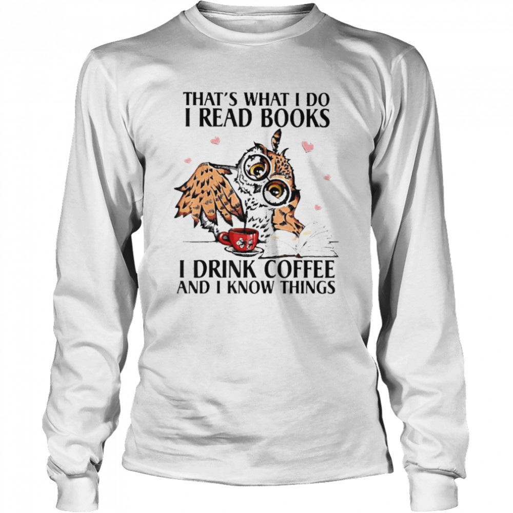 That What I Do I Read Books I Drink Coffee Owl 2022 shirt Long Sleeved T-shirt
