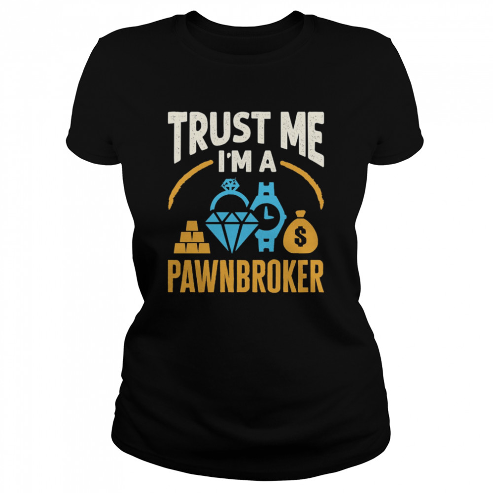 trust me im a pawnbroker shirt classic womens t shirt