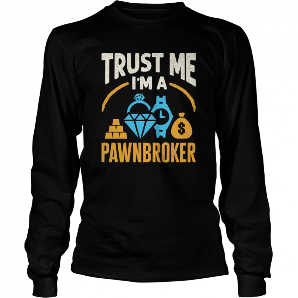 Trust Me I’m A Pawnbroker shirt Long Sleeved T-shirt