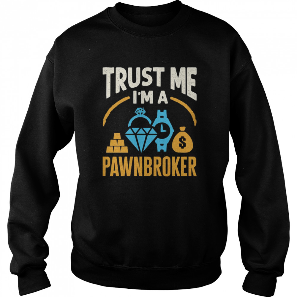 Trust Me I’m A Pawnbroker shirt Unisex Sweatshirt