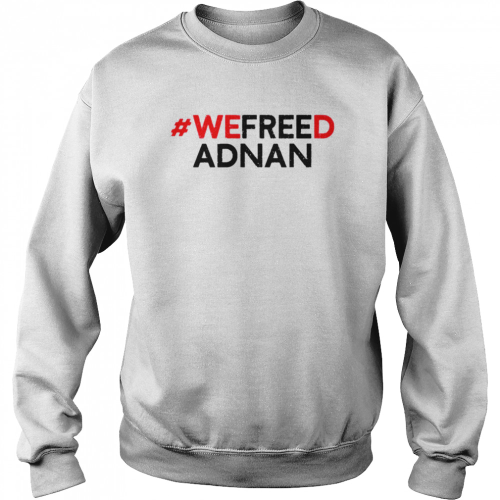 We freed adnan shirt Unisex Sweatshirt