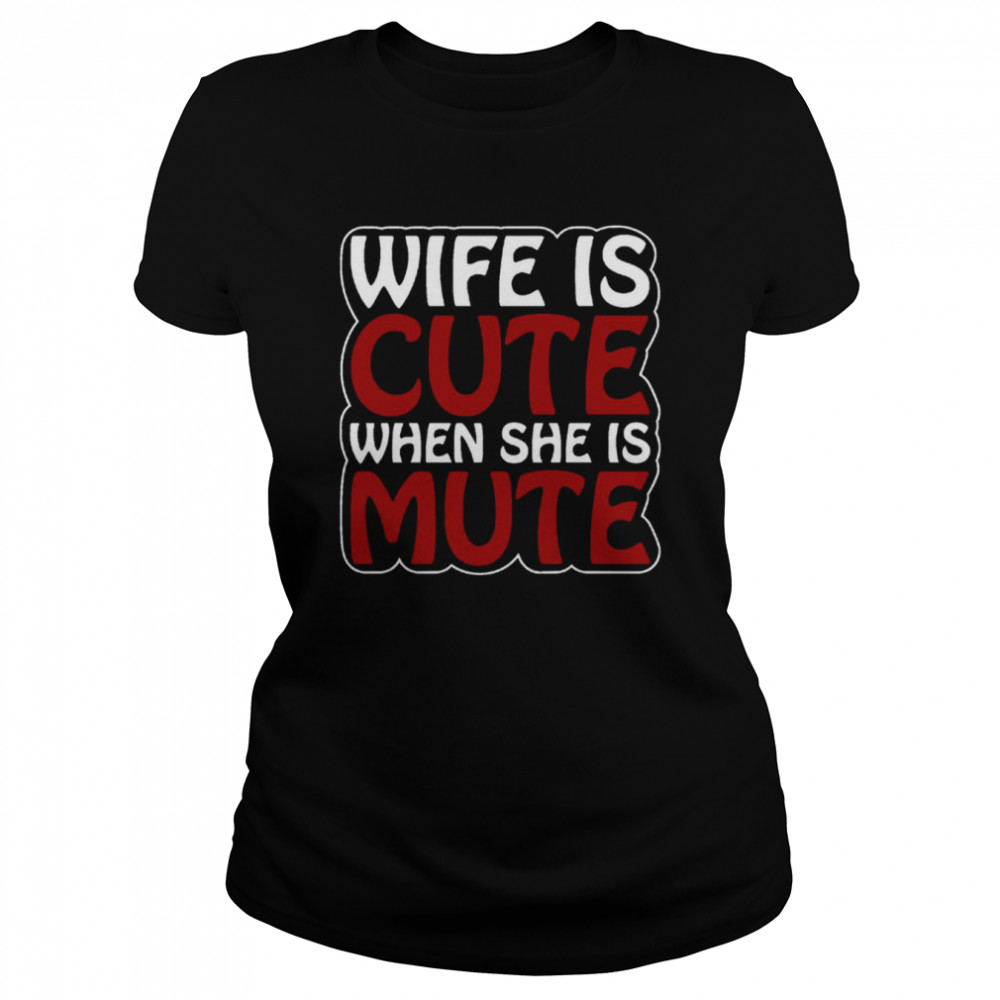 wife is cute when she is mute shirt classic womens t shirt