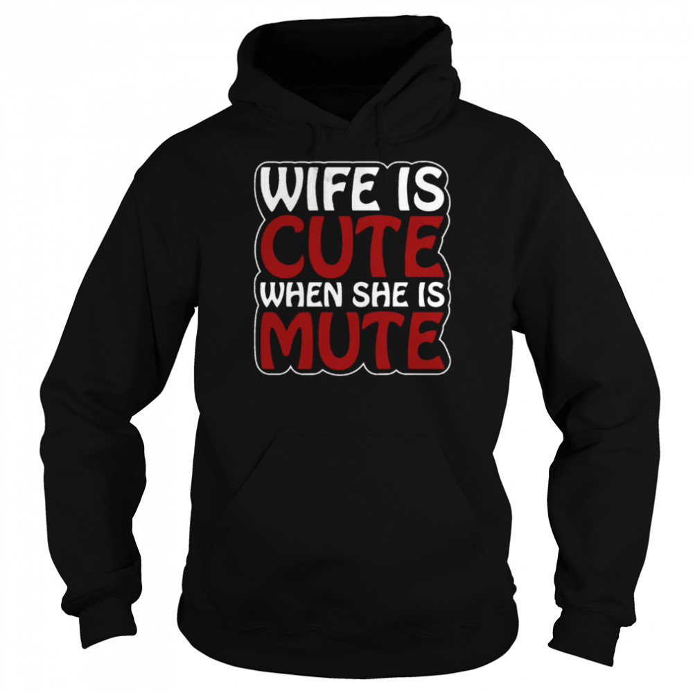 Wife Is Cute When She Is Mute shirt Unisex Hoodie