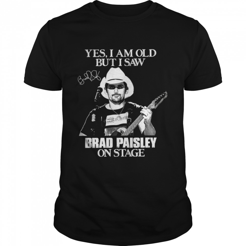 Yes I’m Old But I Saw Brad On Stage Brad Paisley shirt