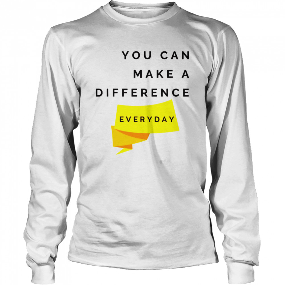 you can make a difference everyday quote shirt long sleeved t shirt