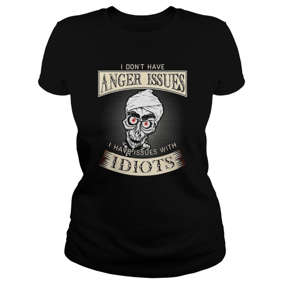 achmed jeff dunham i dont have anger issues i have issues with idiots shirt classic womens t shirt