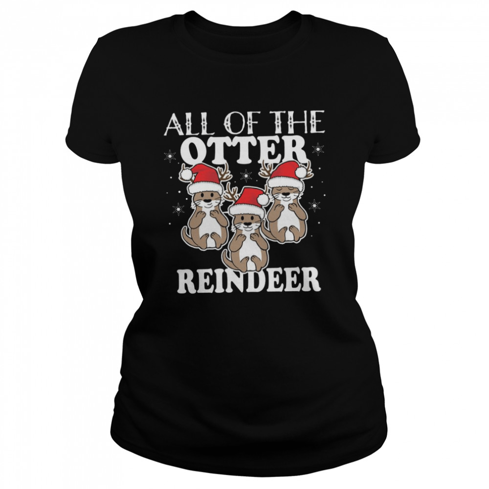 All Of The Otter Reindeer Christmas Holiday shirt Classic Women's T-shirt