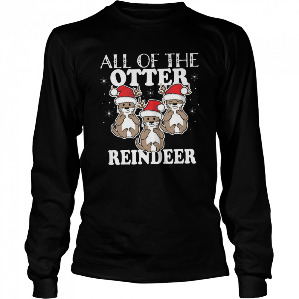 All Of The Otter Reindeer Christmas Holiday shirt Long Sleeved T-shirt