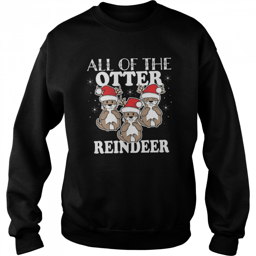 all of the otter reindeer christmas holiday shirt unisex sweatshirt