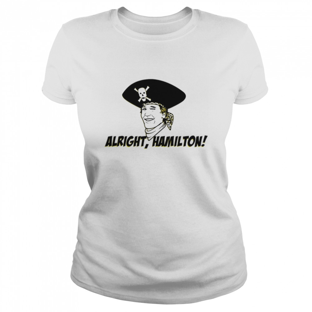 alright hamilton pirates shirt classic womens t shirt
