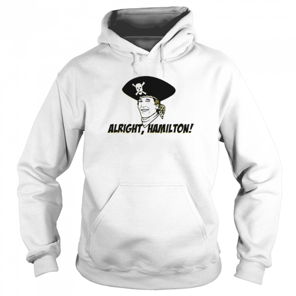 Alright Hamilton pirates shirt Unisex Hoodie
