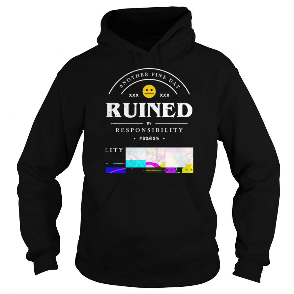 another fine day ruined by responsibility shirt Unisex Hoodie