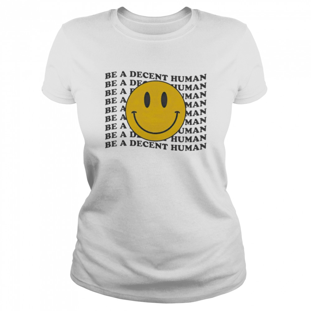 be a decent human smiley shirt classic womens t shirt