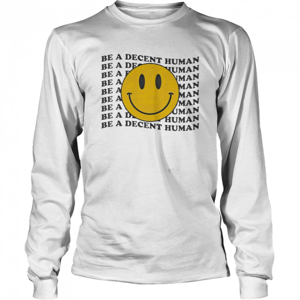 be a decent human smiley shirt Long Sleeved T-shirt