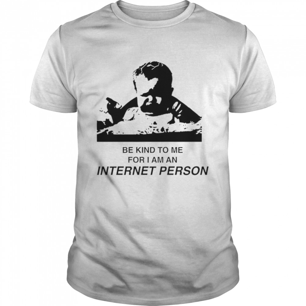 Be kind to me for i am an internet person shirt Classic Men's T-shirt
