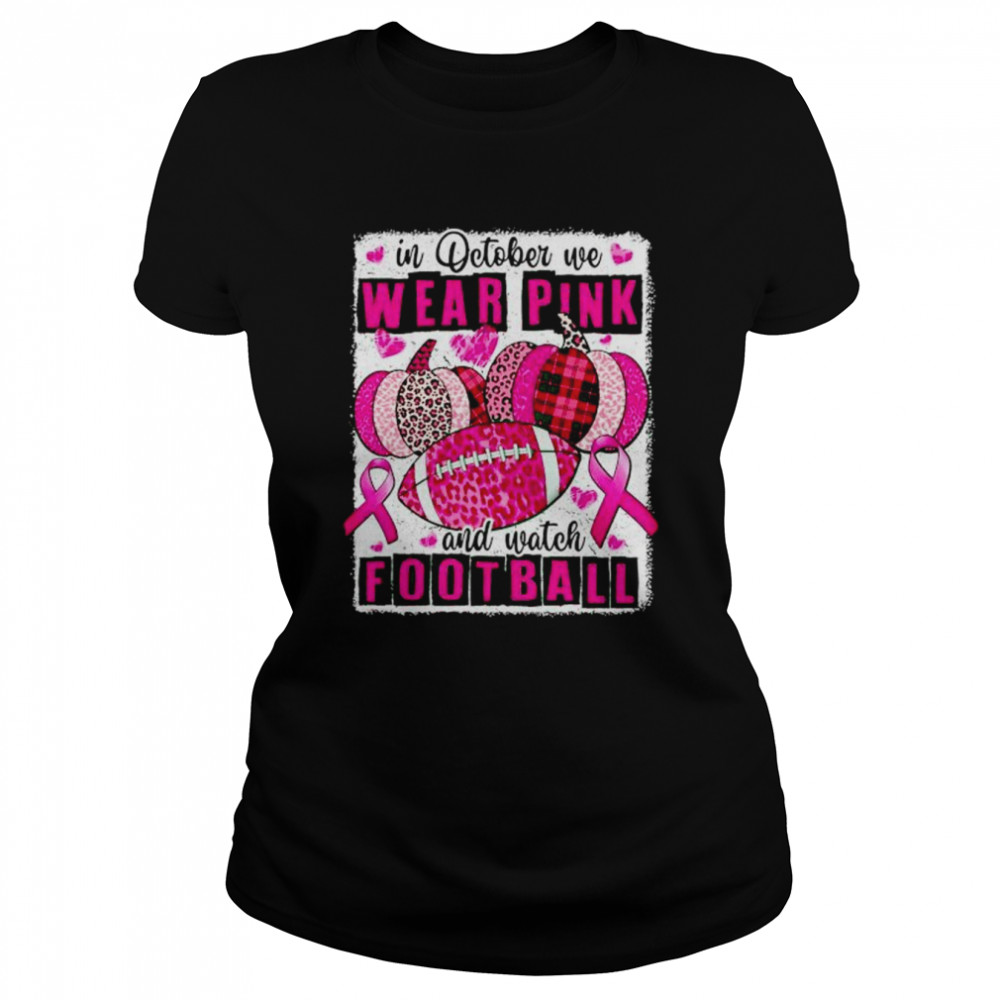 breast cancer in october we wear pink and watch football shirt classic womens t shirt