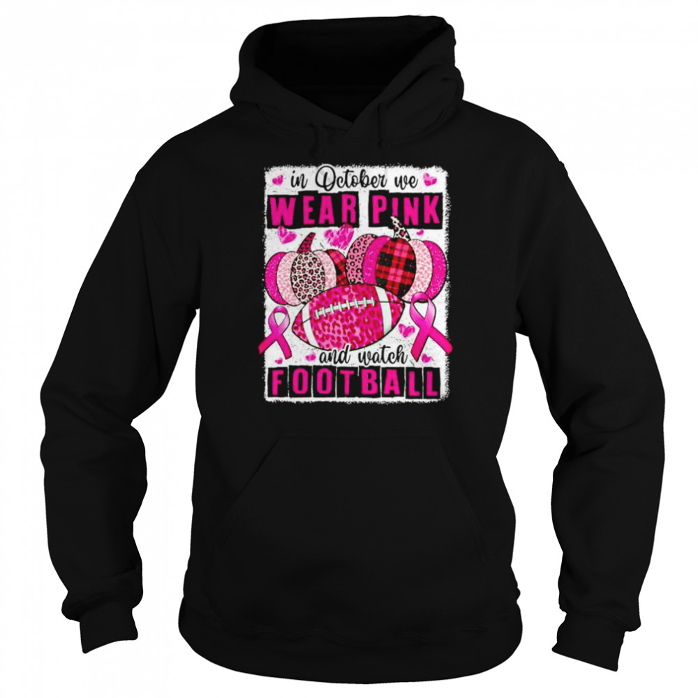 breast cancer in october we wear pink and watch football shirt unisex hoodie
