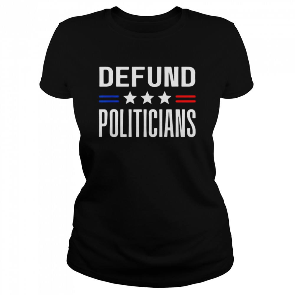 defund politicians 2022 political tax anti government shirt classic womens t shirt