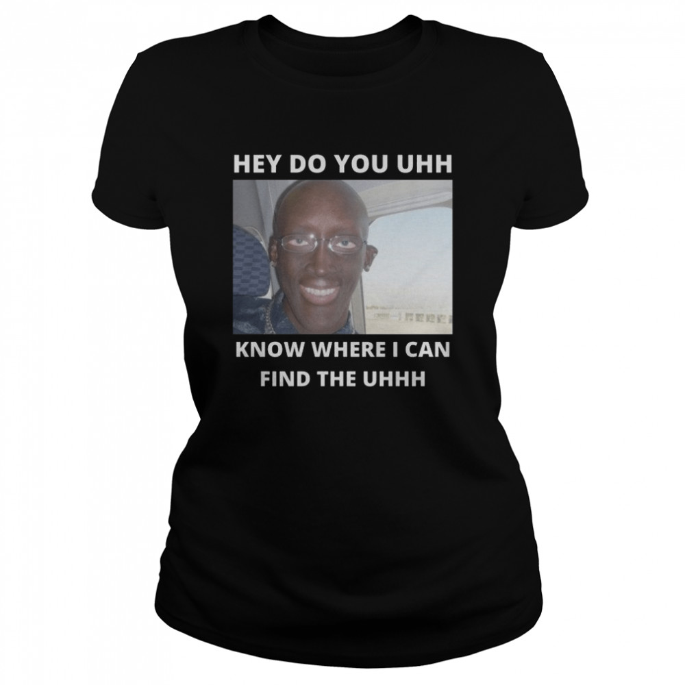 Do You Know Where I Can Find The Uhhh Creepy Meme Guy Shitpost shirt Classic Women's T-shirt