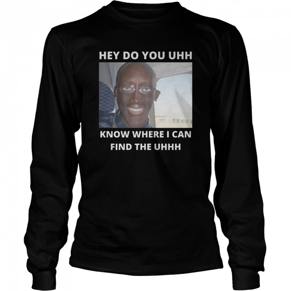 Do You Know Where I Can Find The Uhhh Creepy Meme Guy Shitpost shirt Long Sleeved T-shirt