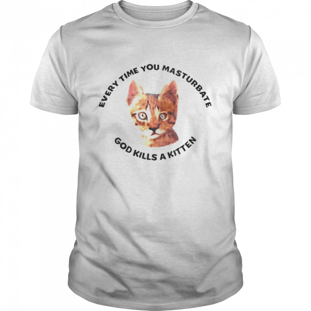 every time you masturbate god kills a kitten shirt Classic Men's T-shirt