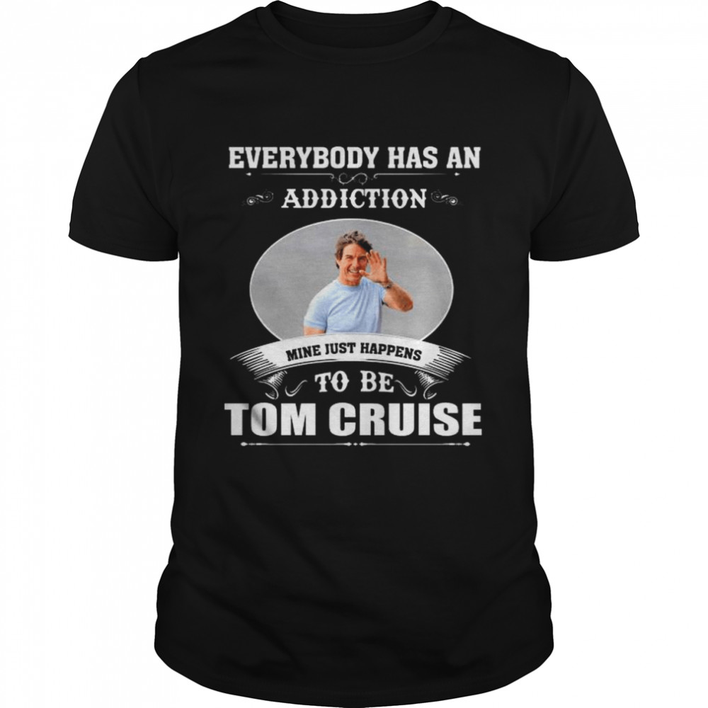 Everybody has an addiction mine just happens to be tom cruise 2022 shirt Classic Men's T-shirt
