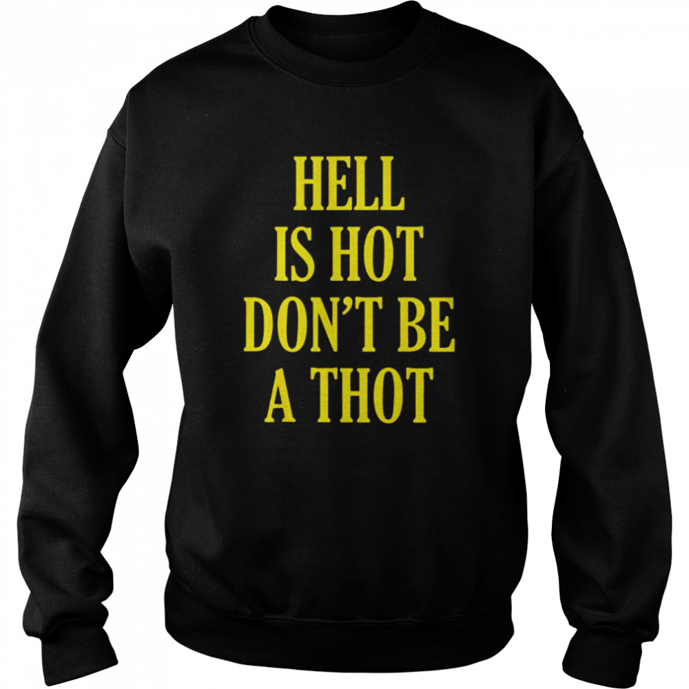 hell is hot dont be a thot shirt unisex sweatshirt