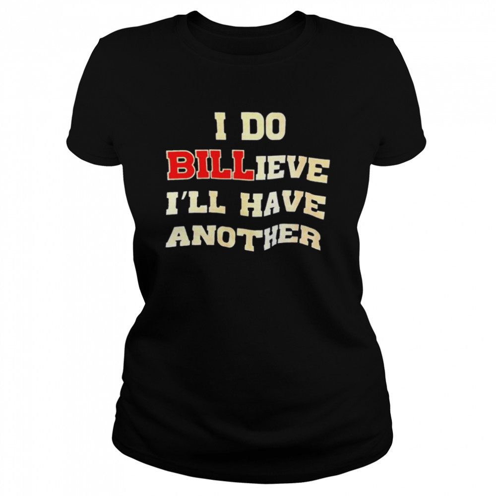 I do billieve I’ll have another shirt Classic Women's T-shirt