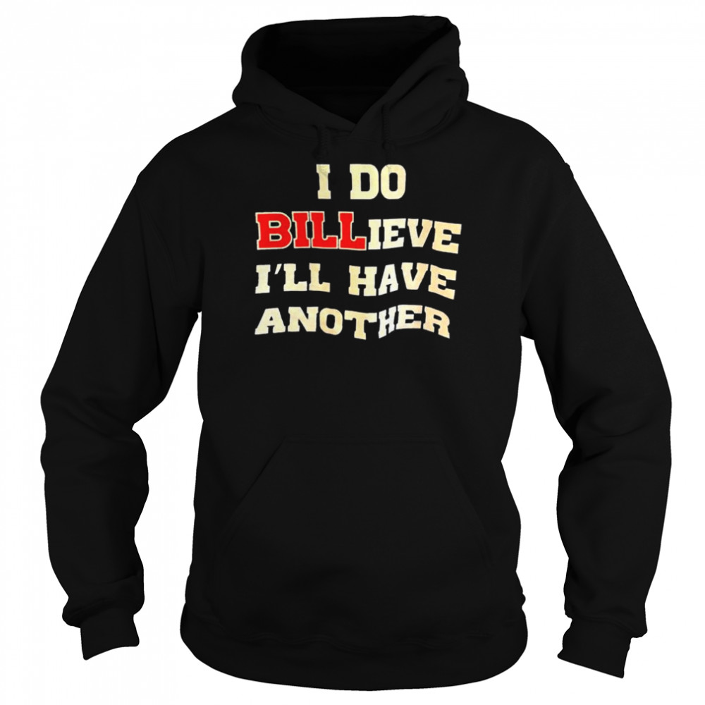i do billieve ill have another shirt unisex hoodie