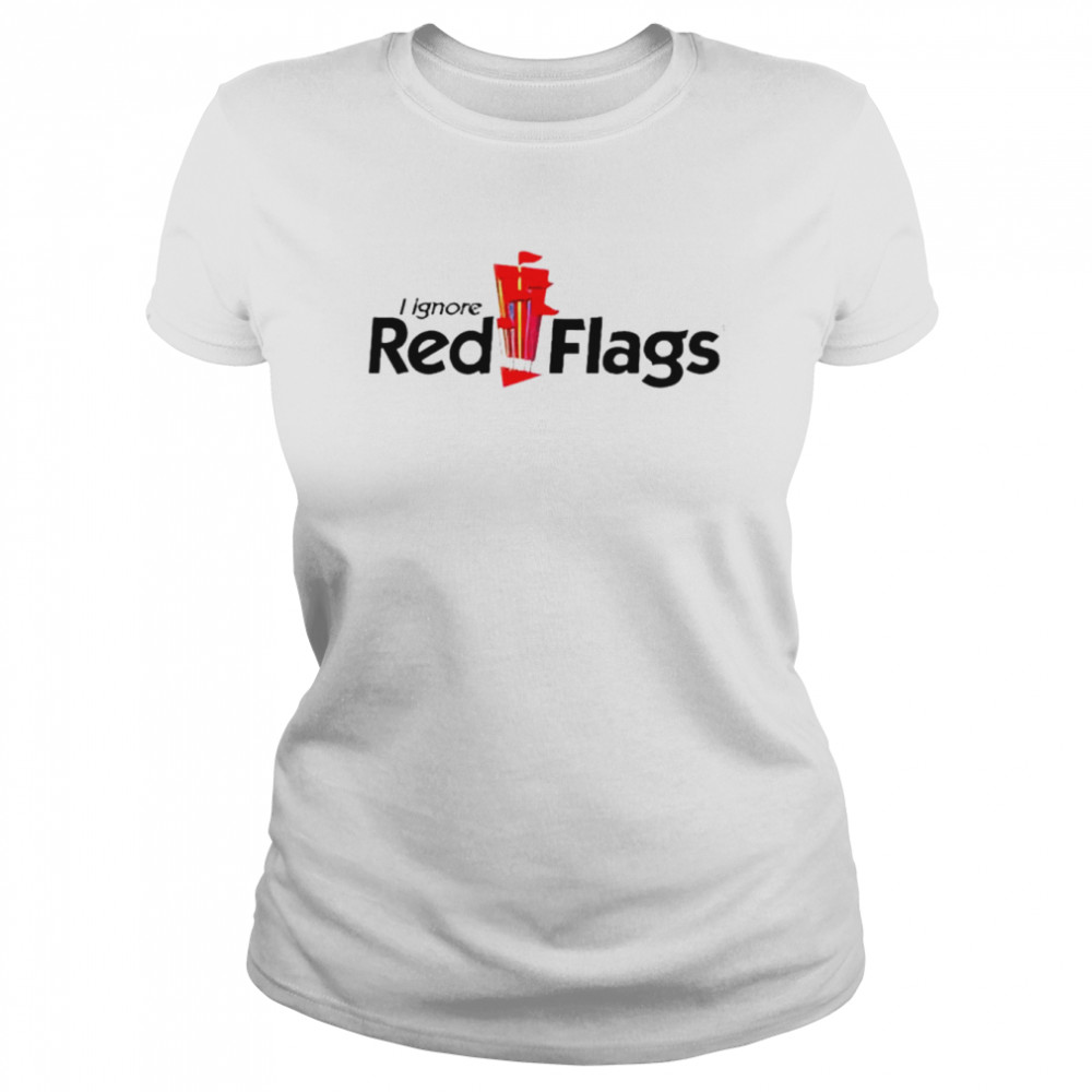 I ignore red flags shirt Classic Women's T-shirt
