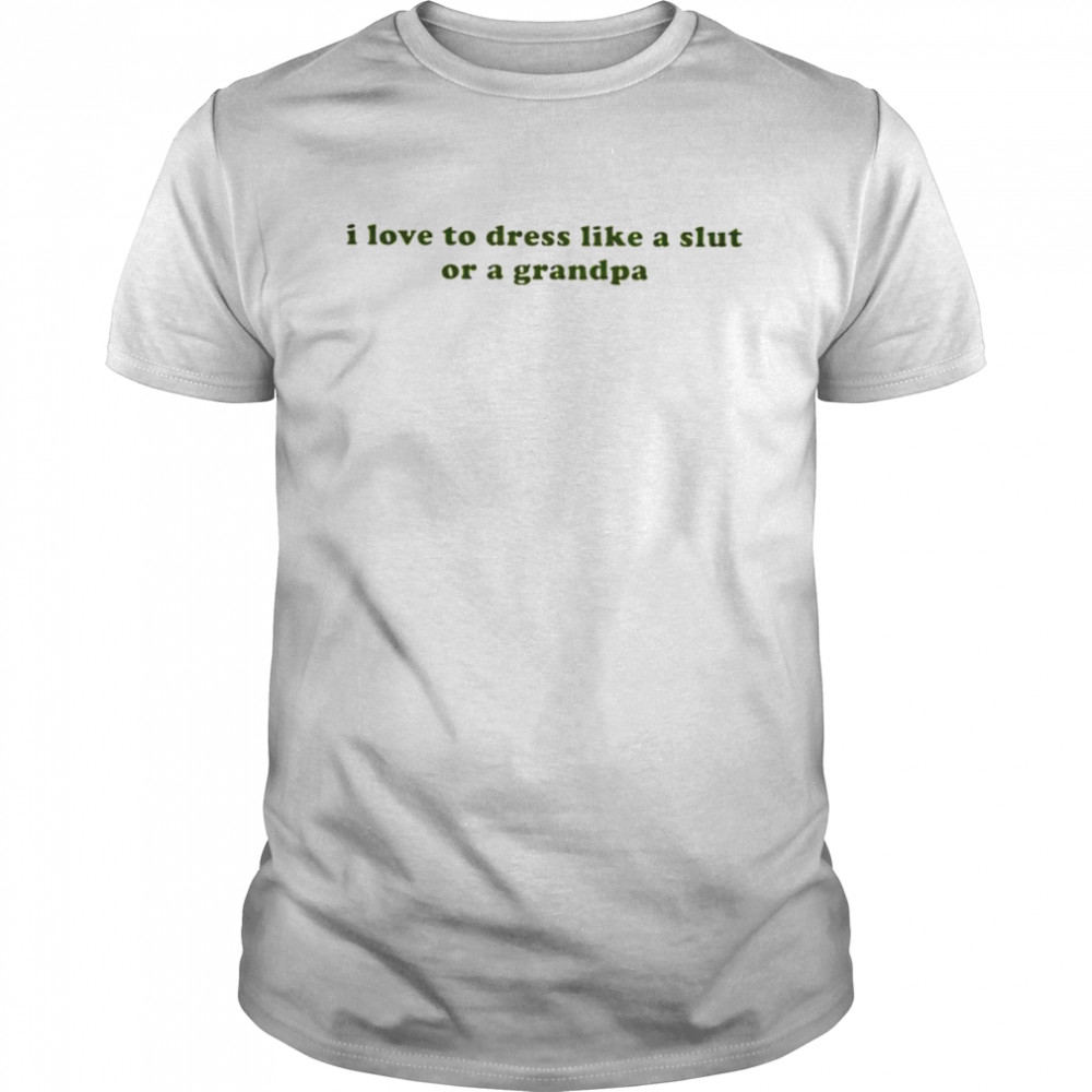 I love to dress like a slut or a grandpa shirt Classic Men's T-shirt I love to dress like a slut or a grandpa shirt Classic Men's T-shirt