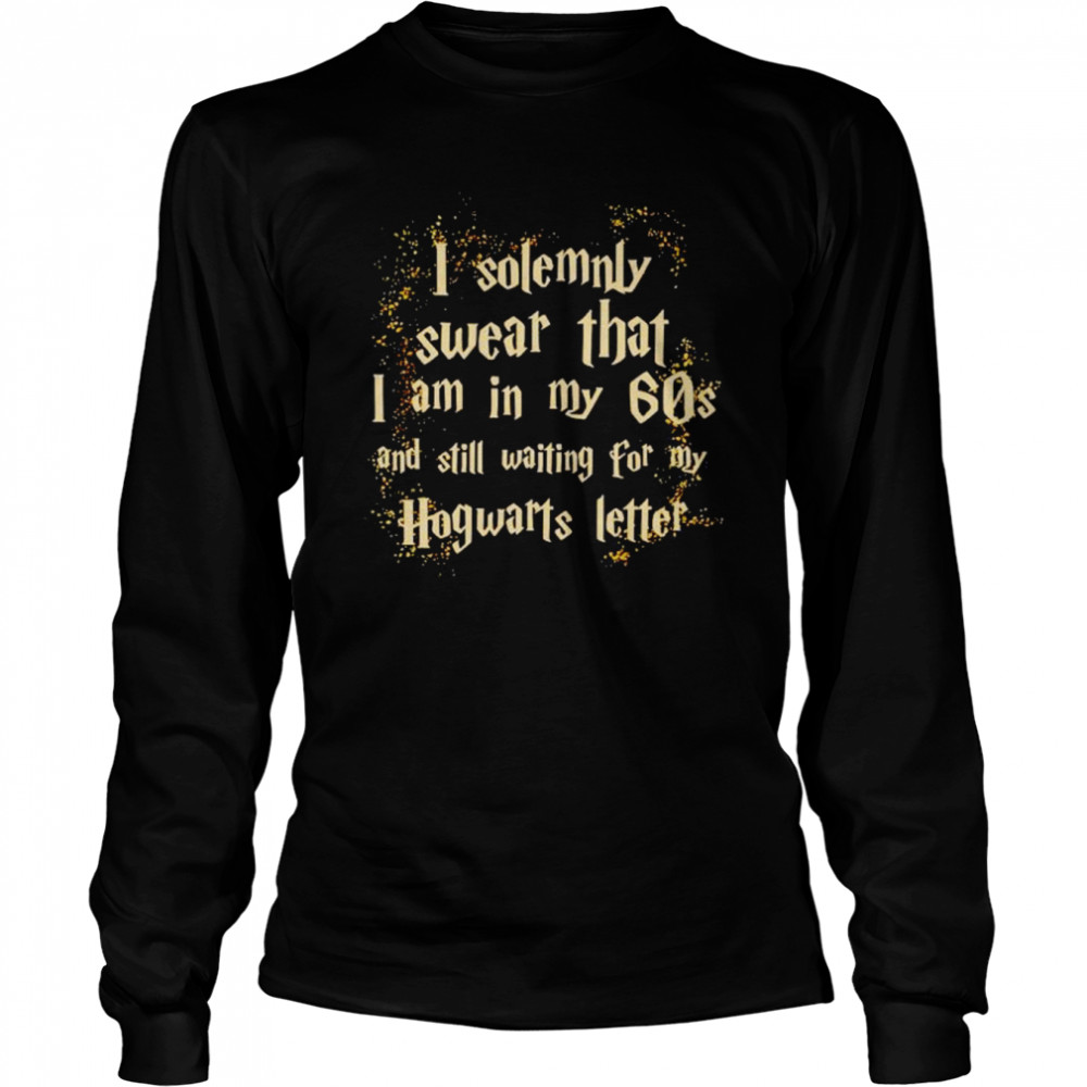 i solemnly swear I am in my 60s Harry Potter shirt 10 i solemnly swear I am in my 60s Harry Potter shirt Long Sleeved T-shirt