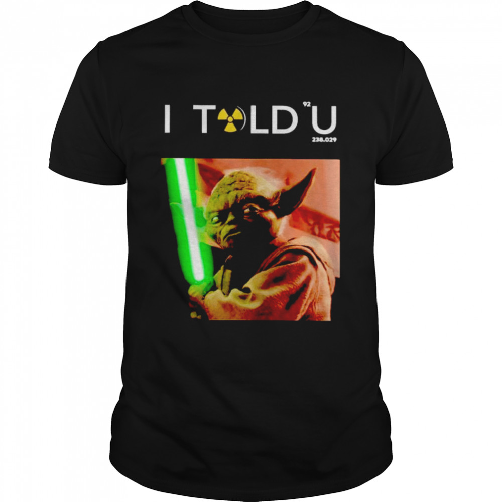 I Told U Yoda shirt Classic Men's T-shirt I Told U Yoda shirt Classic Men's T-shirt