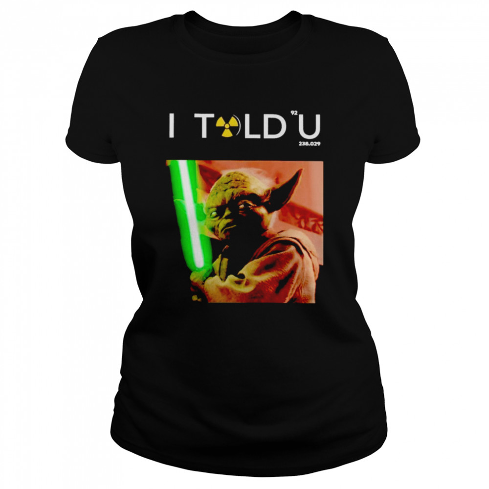I Told U Yoda shirt Classic Women's T-shirt