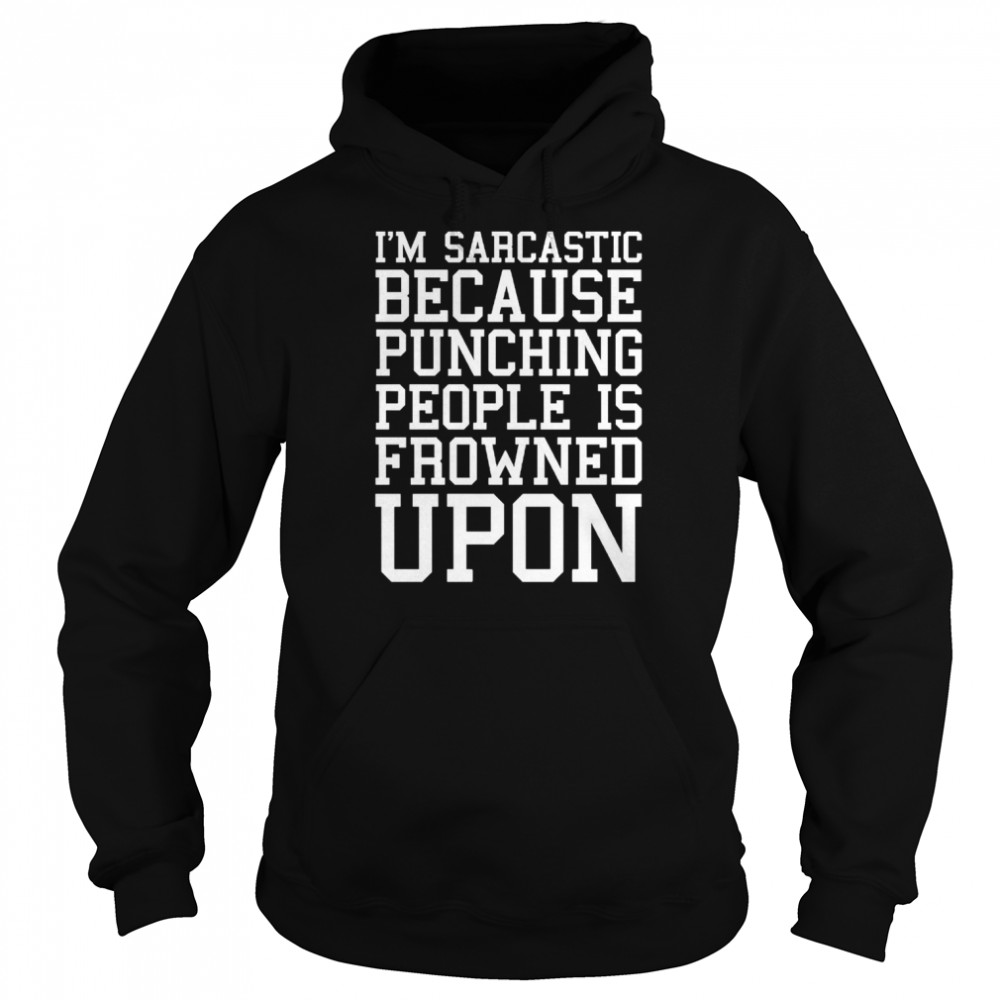 im sarcastic because punching people is frowned upon t unisex hoodie