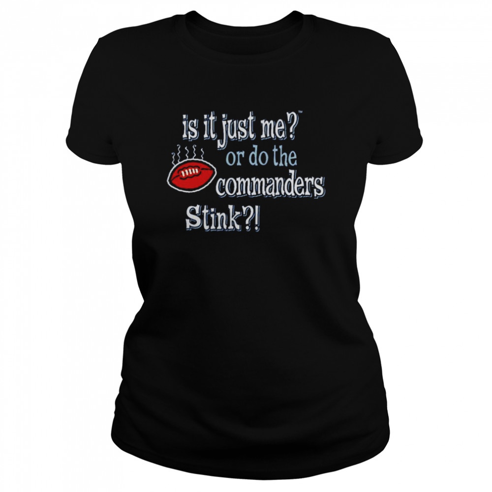 Is it just me or do the commanders stink Dallas Cowboys shirt Classic Womens T-shirt