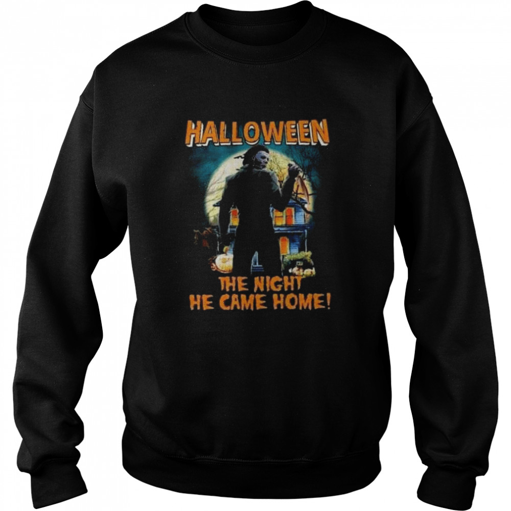 Michael Myers Halloween the night he came home shirt Unisex Sweatshirt