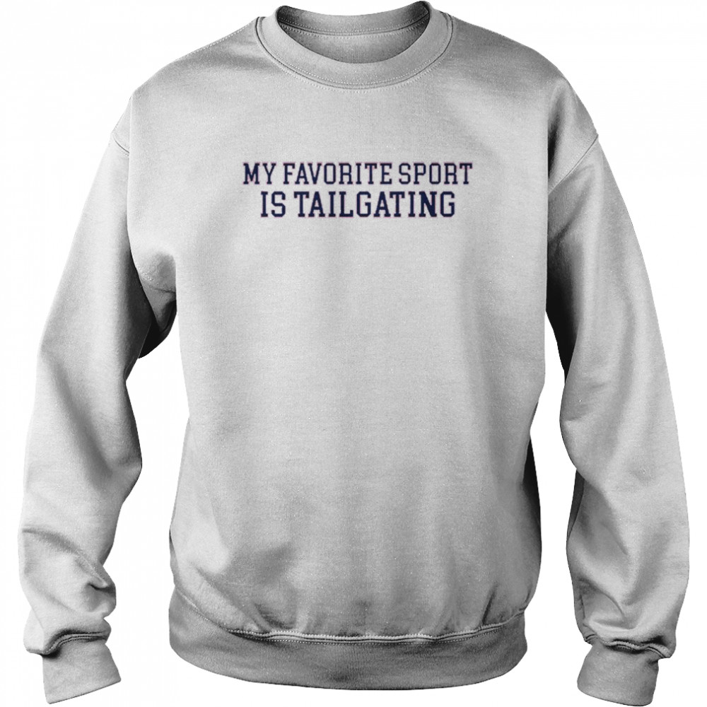 my Favorite Sport Is Tailgating T- Unisex Sweatshirt