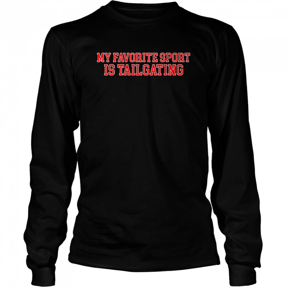 my favorite sport is tailgating t shirt long sleeved t shirt