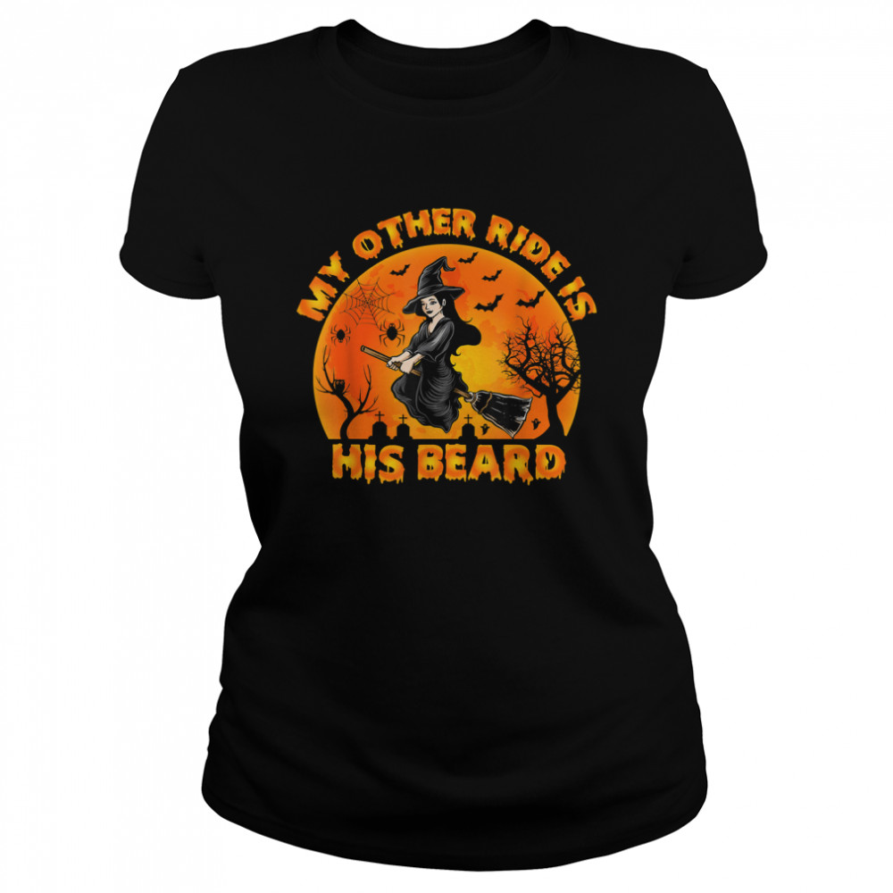 my other ride is his beard funny witch halloween 2022 t s classic womens t shirt