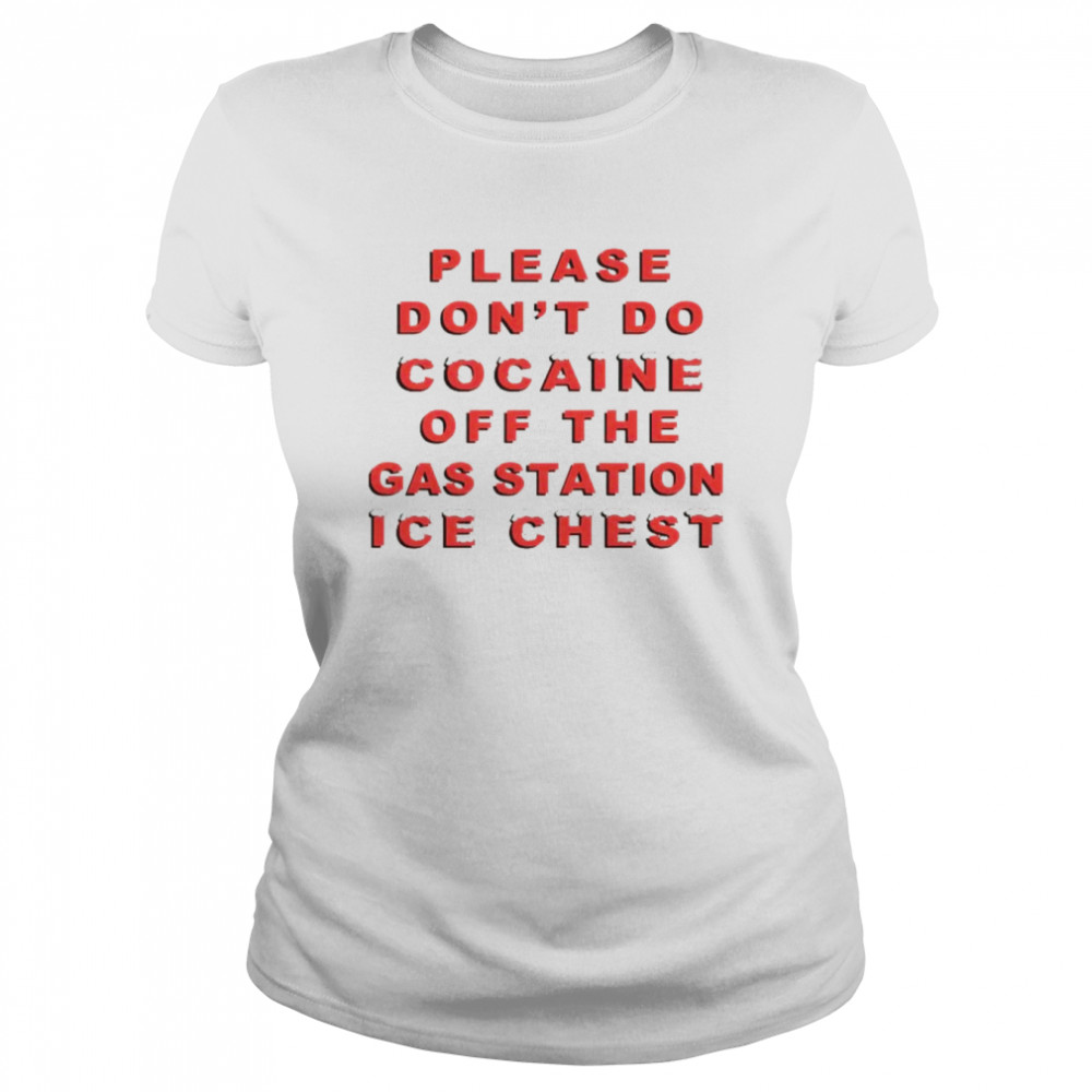 Please don’t do cocaine off the gas station ice chest shirt Classic Women's T-shirt