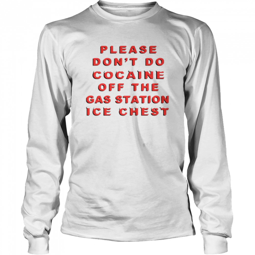 Please don’t do cocaine off the gas station ice chest shirt Long Sleeved T-shirt