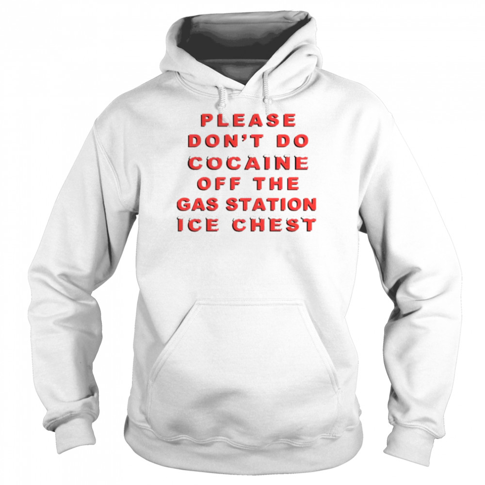 Please don’t do cocaine off the gas station ice chest shirt Unisex Hoodie