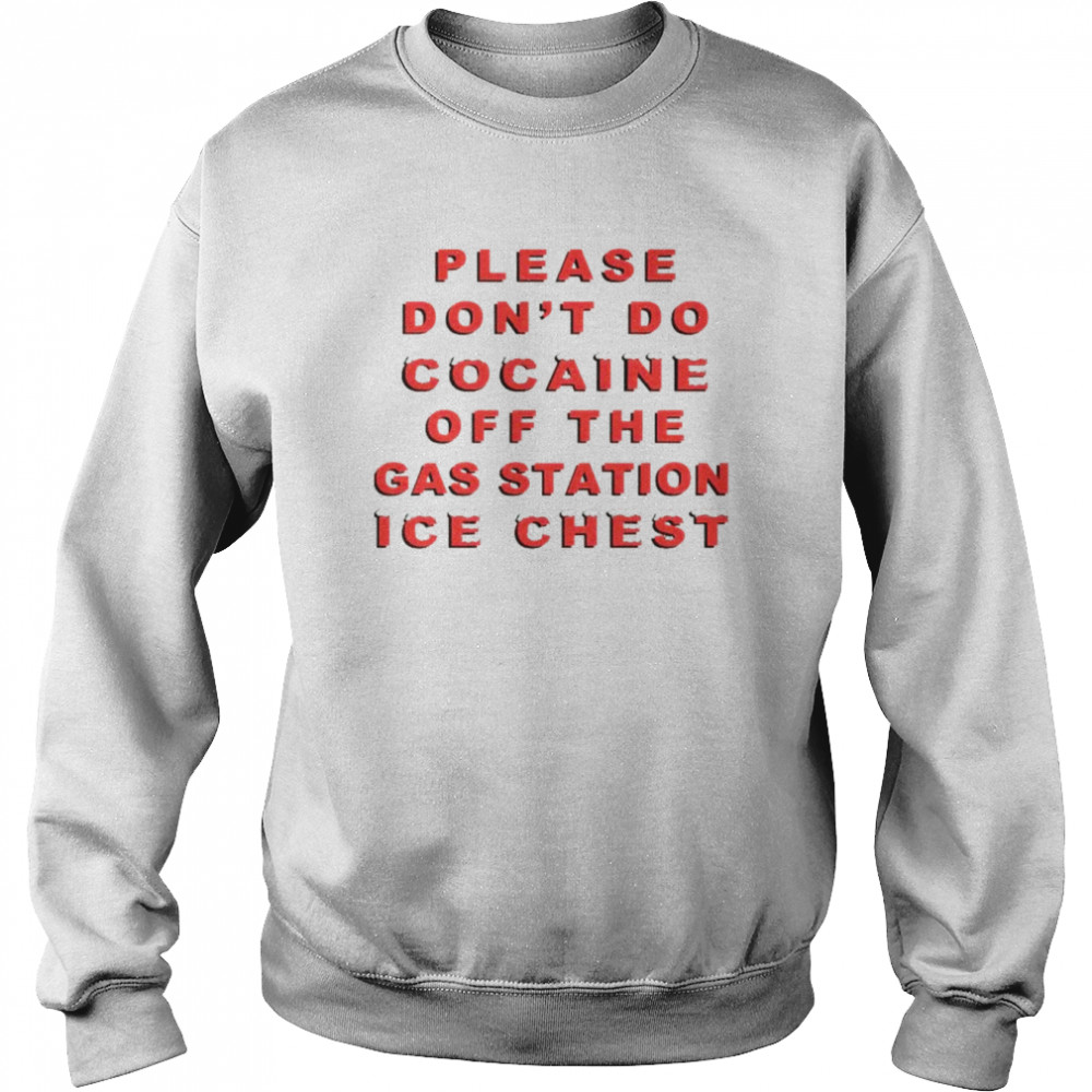 please dont do cocaine off the gas station ice chest shirt unisex sweatshirt