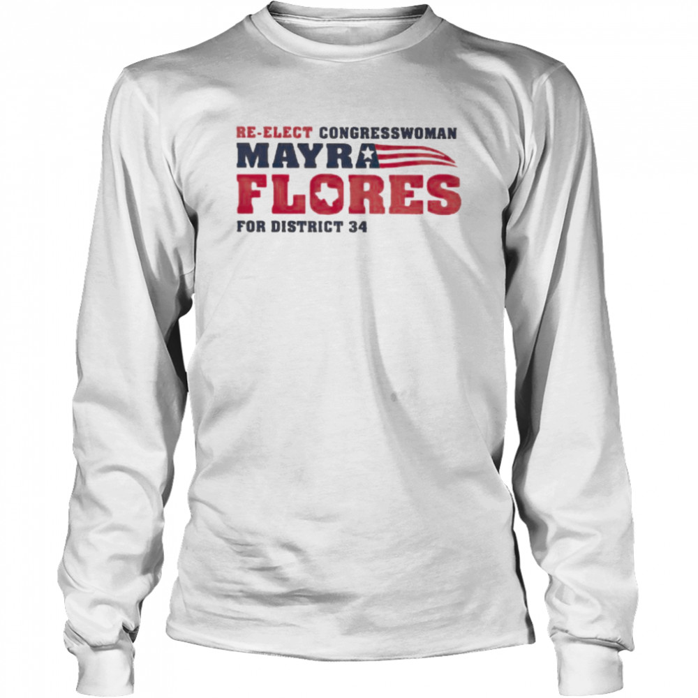 Re-elect congressman mayra Flores for district 34 shirt Long Sleeved T-shirt