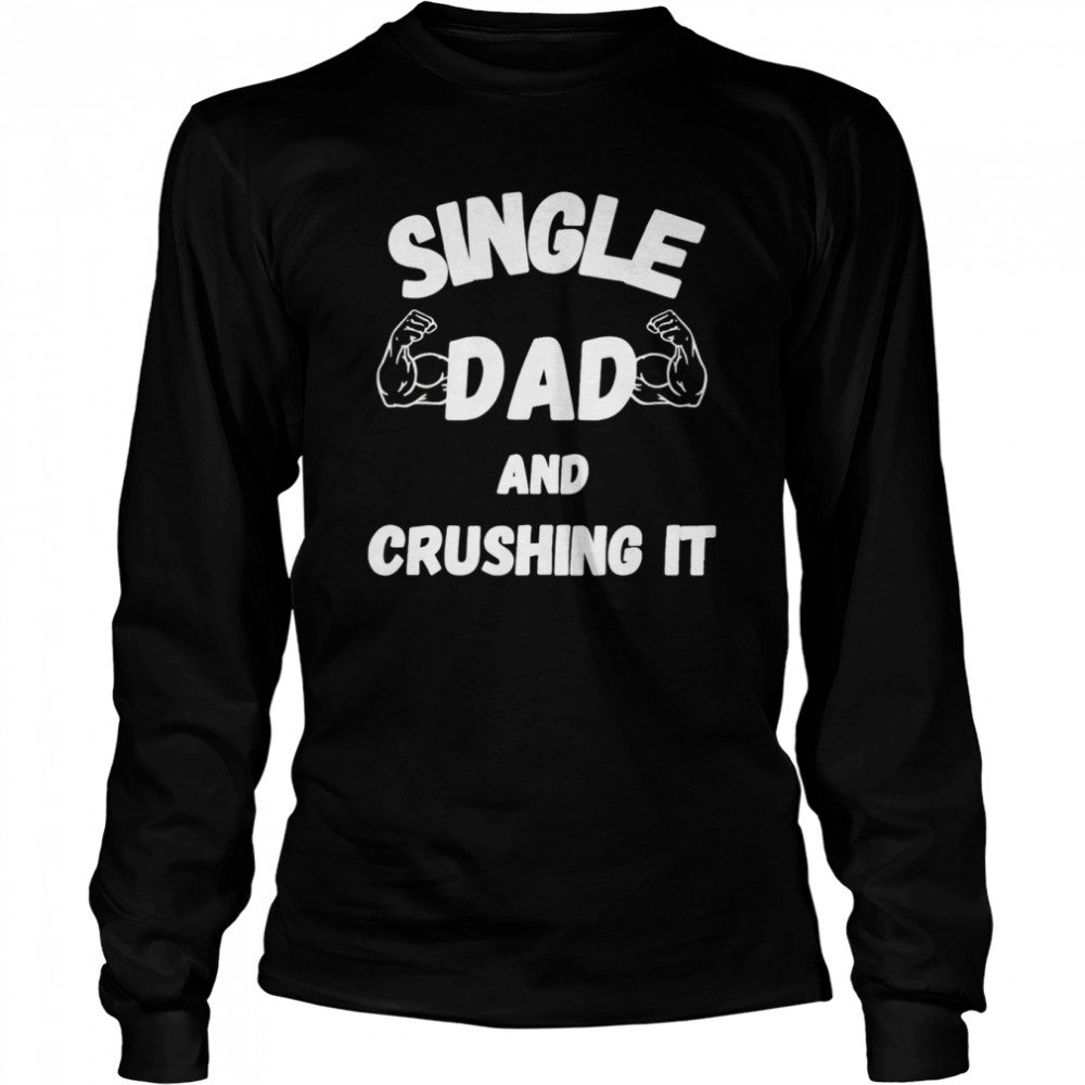 single dad and crushing it for single dad long sleeved t shirt