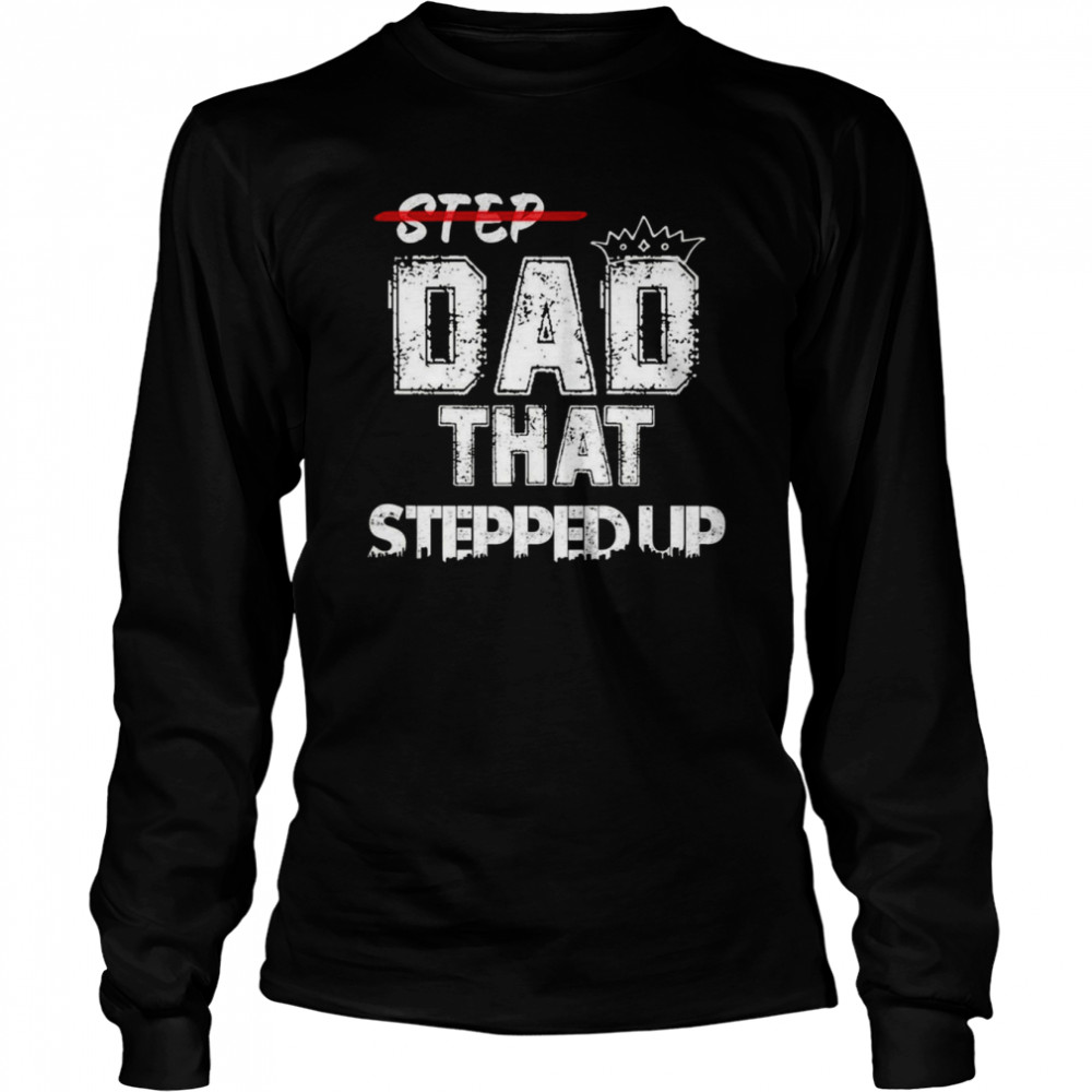 step father that stepped up funny step dad long sleeved t shirt
