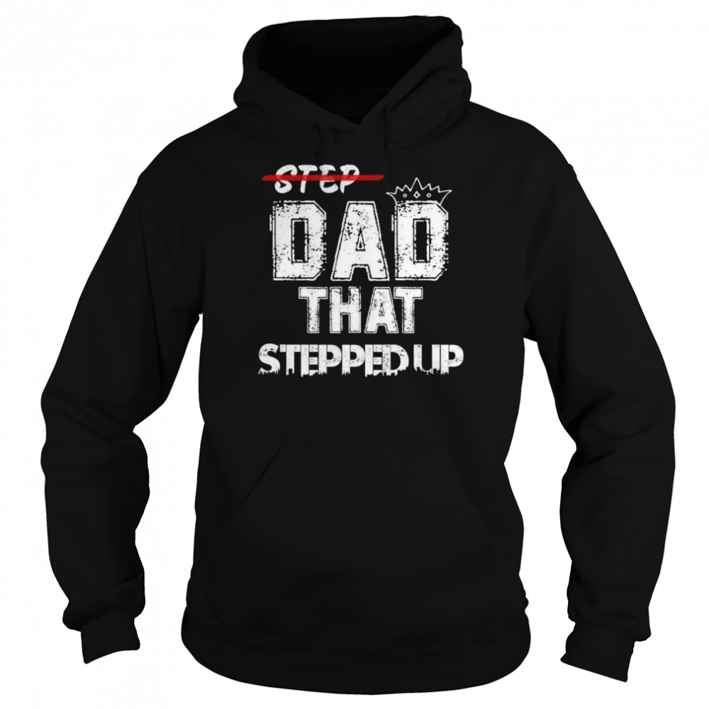 step father that stepped up funny step dad unisex hoodie